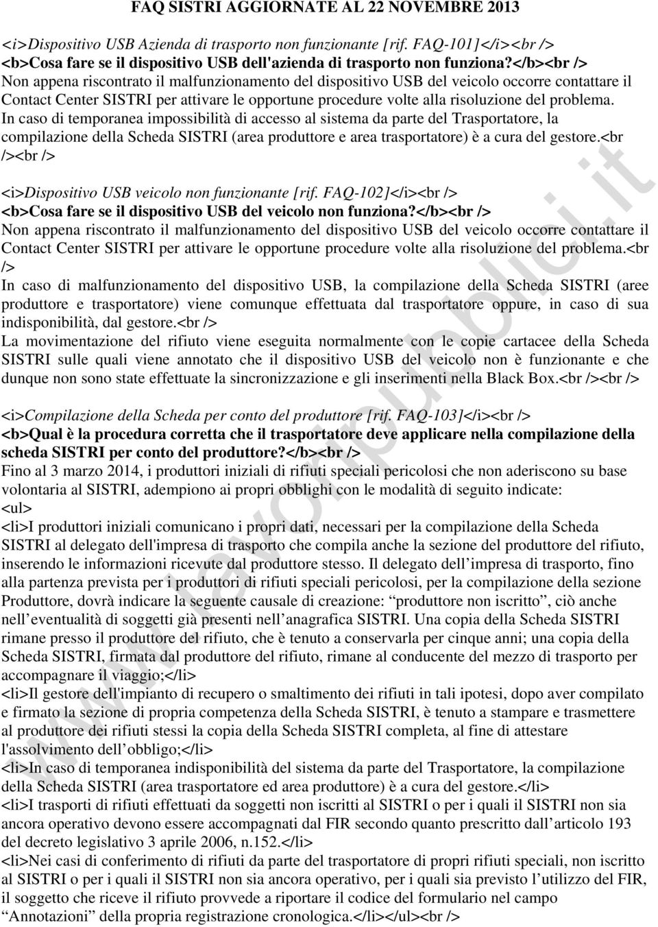 In caso di temporanea impossibilità di accesso al sistema da parte del Trasportatore, la compilazione della Scheda SISTRI (area produttore e area trasportatore) è a cura del gestore.