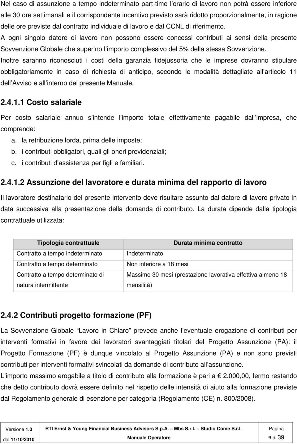 A ogni singolo datore di lavoro non possono essere concessi contributi ai sensi della presente Sovvenzione Globale che superino l importo complessivo del 5% della stessa Sovvenzione.