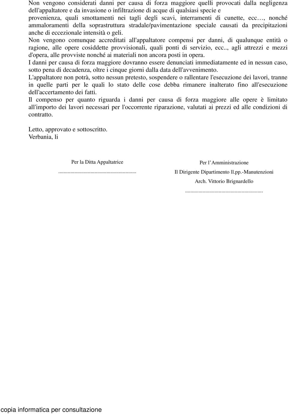 geli. Non vengono comunque accreditati all'appaltatore compensi per danni, di qualunque entità o ragione, alle opere cosiddette provvisionali, quali ponti di servizio, ecc.