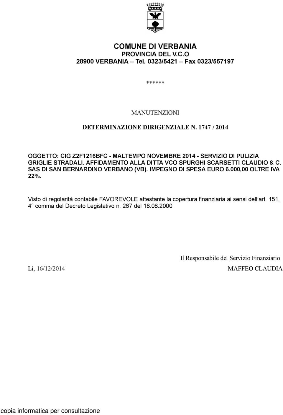 AFFIDAMENTO ALLA DITTA VCO SPURGHI SCARSETTI CLAUDIO & C. SAS DI SAN BERNARDINO VERBANO (VB). IMPEGNO DI SPESA EURO 6.000,00 OLTRE IVA 22%.