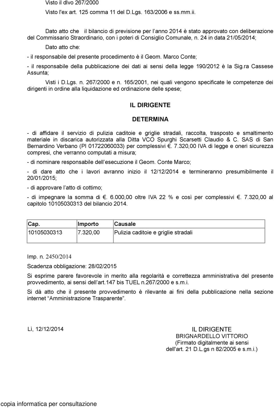 24 in data 21/05/2014; Dato atto che: - il responsabile del presente procedimento è il Geom. Marco Conte; - il responsabile della pubblicazione dei dati ai sensi della legge 190/2012 è la Sig.