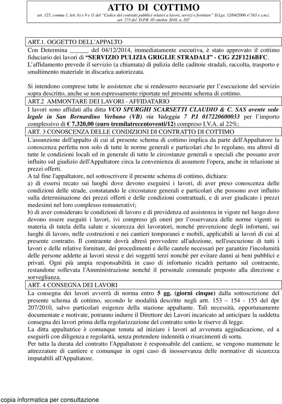 L affidamento prevede il servizio (a chiamata) di pulizia delle caditoie stradali, raccolta, trasporto e smaltimento materiale in discarica autorizzata.