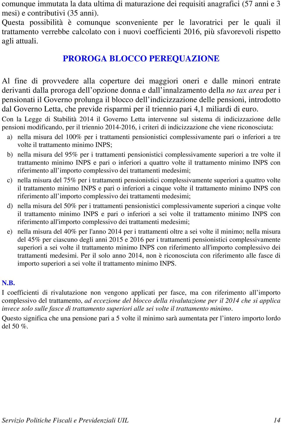 PROROGA BLOCCO PEREQUAZIONE Al fine di provvedere alla coperture dei maggiori oneri e dalle minori entrate derivanti dalla proroga dell opzione donna e dall innalzamento della no tax area per i