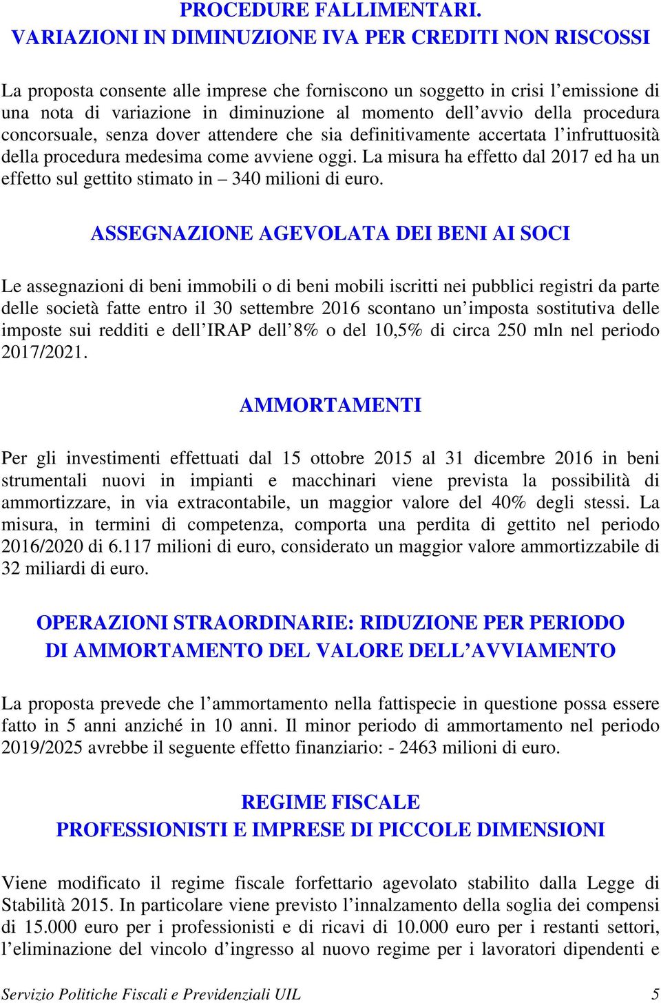 della procedura concorsuale, senza dover attendere che sia definitivamente accertata l infruttuosità della procedura medesima come avviene oggi.