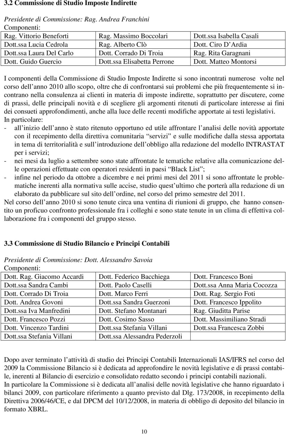 Matteo Montorsi I componenti della Commissione di Studio Imposte Indirette si sono incontrati numerose volte nel corso dell anno 2010 allo scopo, oltre che di confrontarsi sui problemi che più