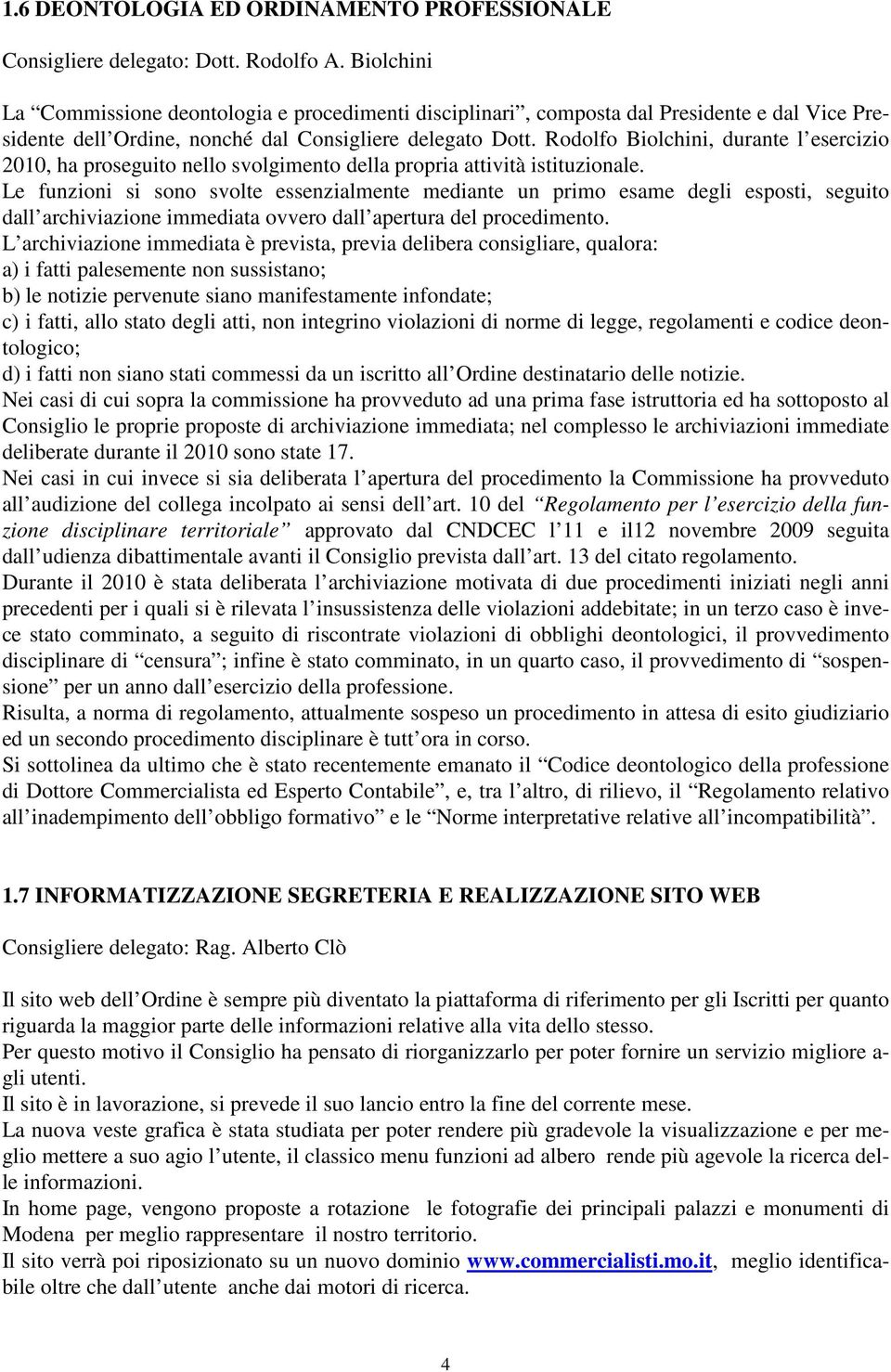 Rodolfo Biolchini, durante l esercizio 2010, ha proseguito nello svolgimento della propria attività istituzionale.