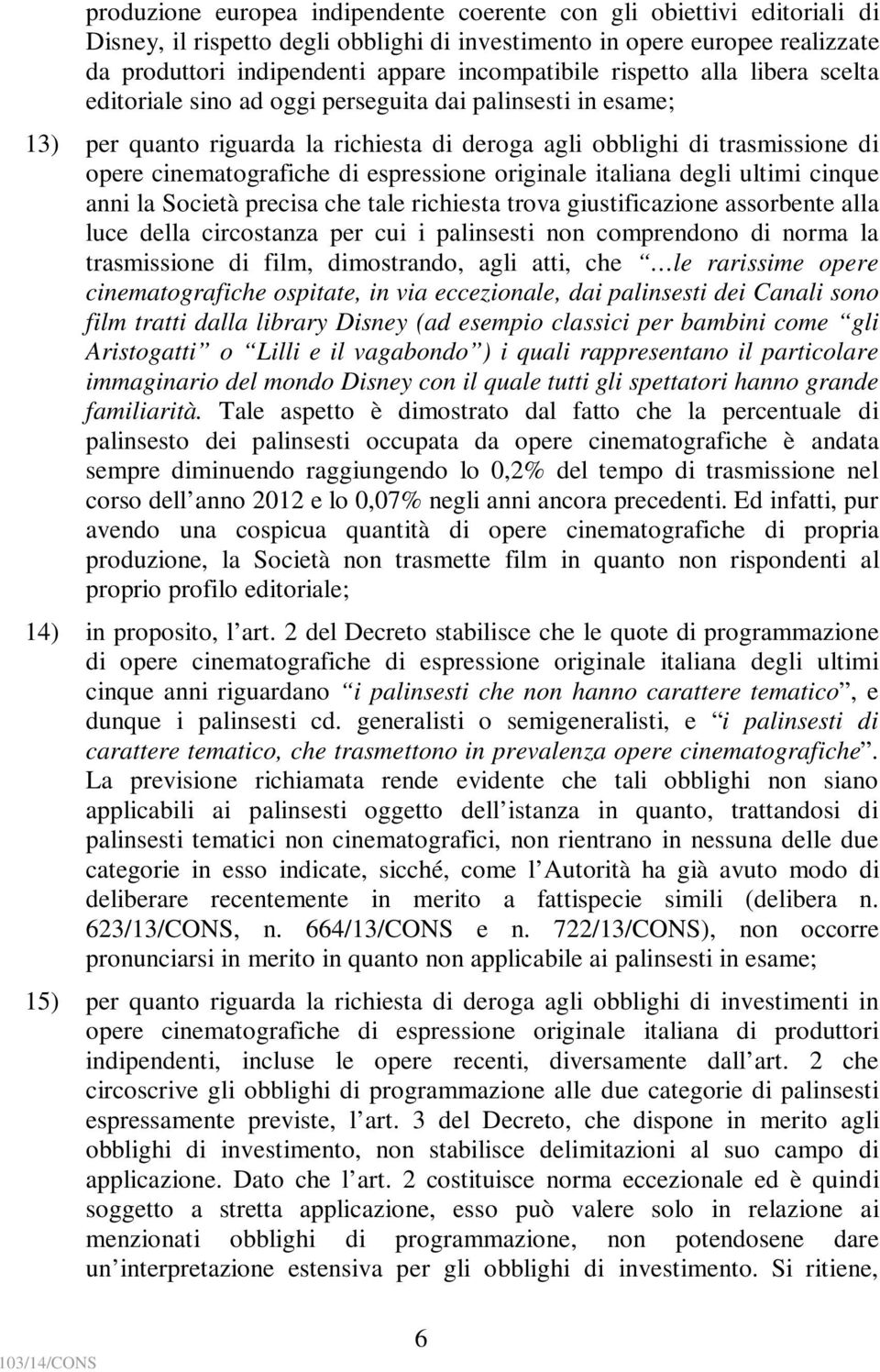 espressione originale italiana degli ultimi cinque anni la Società precisa che tale richiesta trova giustificazione assorbente alla luce della circostanza per cui i palinsesti non comprendono di