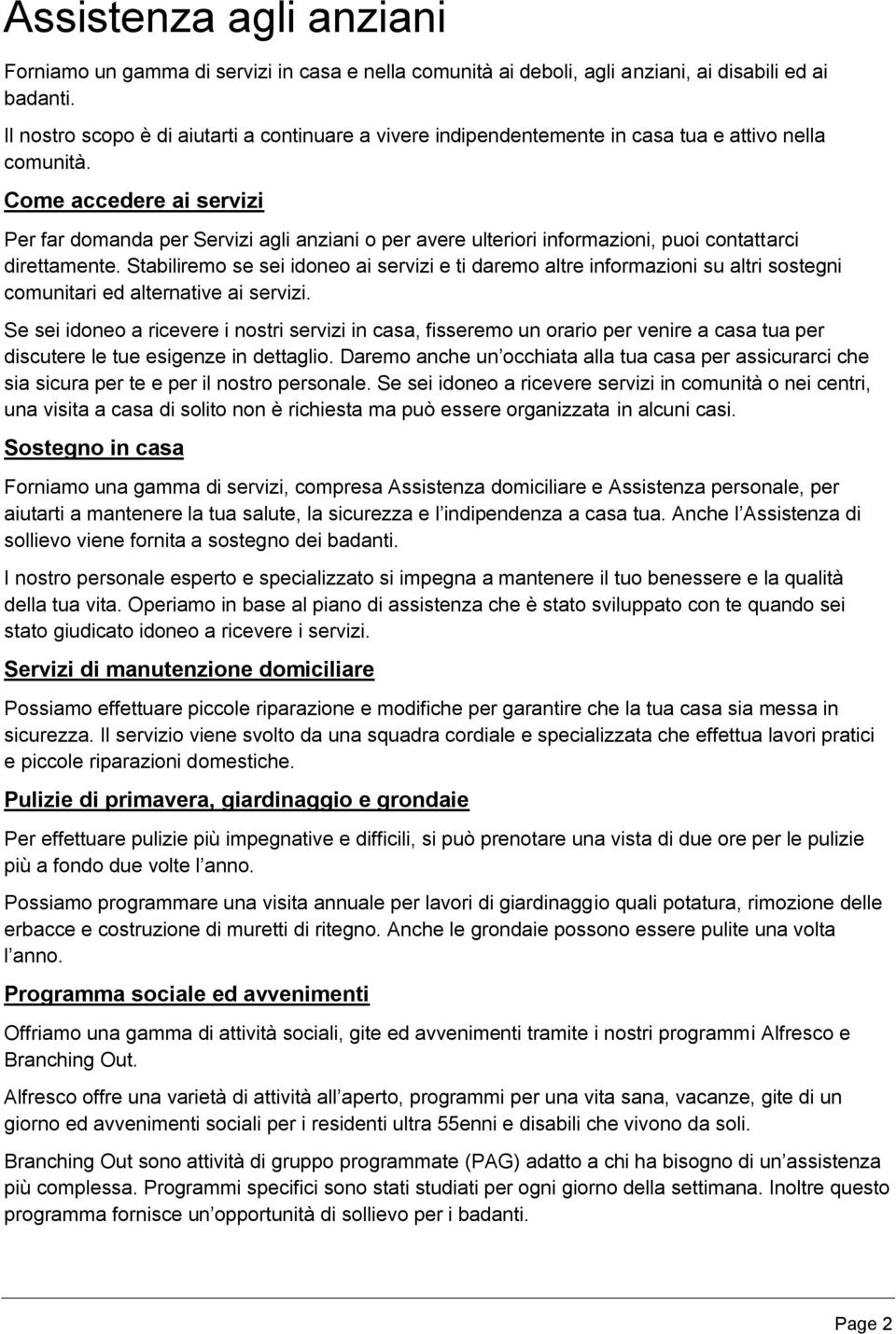 Come accedere ai servizi Per far domanda per Servizi agli anziani o per avere ulteriori informazioni, puoi contattarci direttamente.