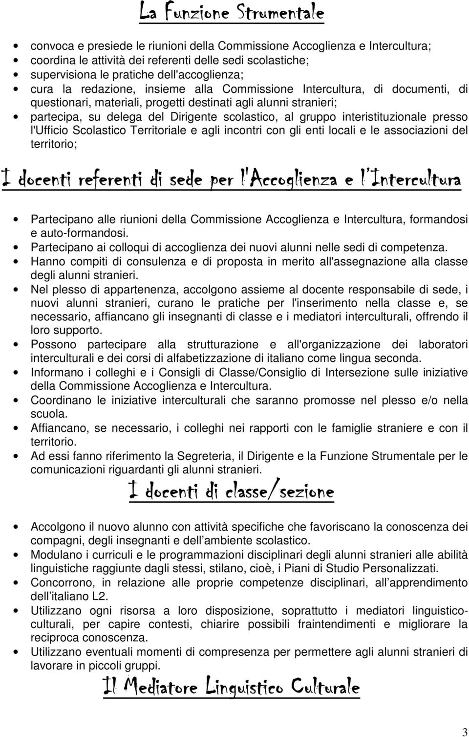 scolastico, al gruppo interistituzionale presso l'ufficio Scolastico Territoriale e agli incontri con gli enti locali e le associazioni del territorio; I docenti referenti di sede per l'accoglienza e