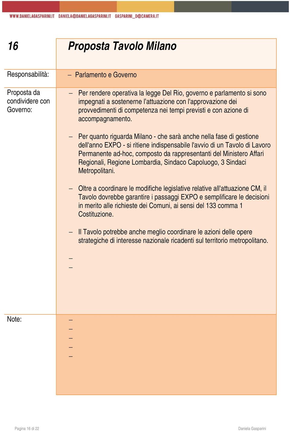 Per quanto riguarda Milano - che sarà anche nella fase di gestione dell'anno EXPO - si ritiene indispensabile l'avvio di un Tavolo di Lavoro Permanente ad-hoc, composto da rappresentanti del