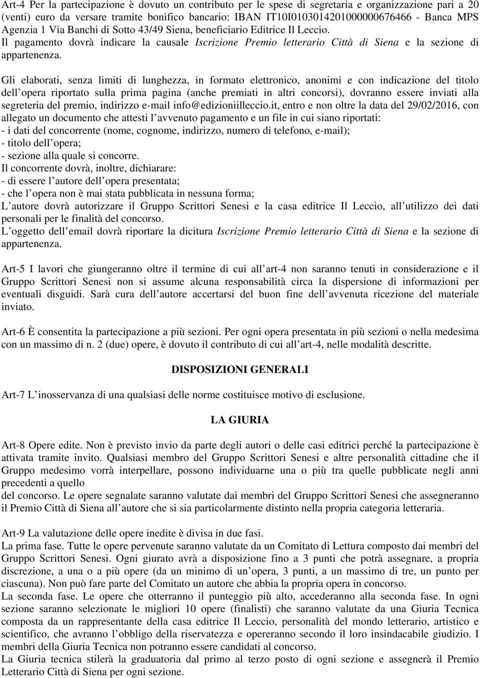 Gli elaborati, senza limiti di lunghezza, in formato elettronico, anonimi e con indicazione del titolo dell opera riportato sulla prima pagina (anche premiati in altri concorsi), dovranno essere