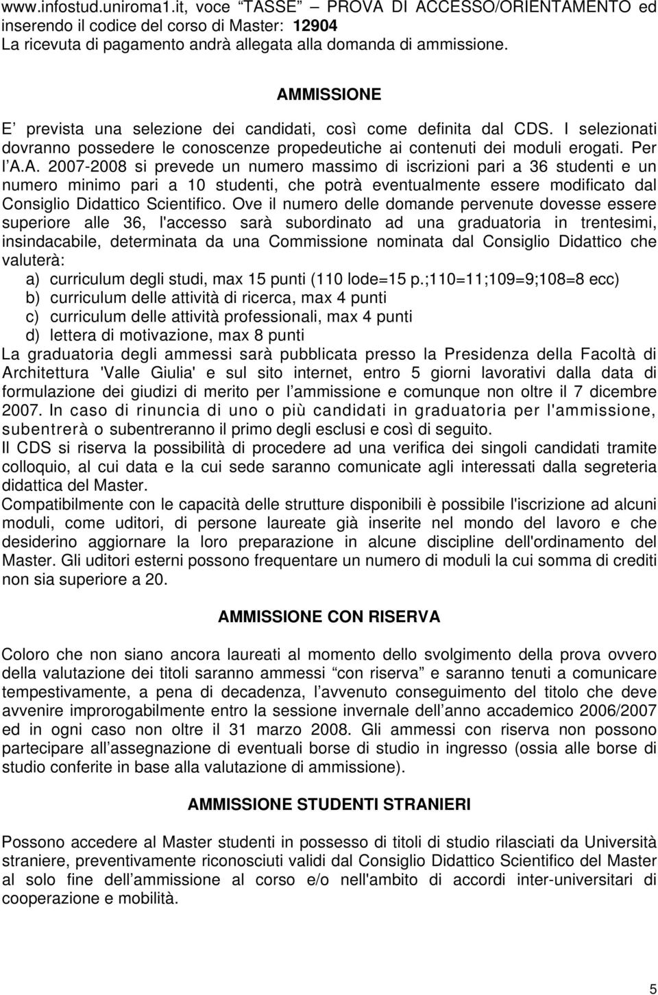 Ove il numero delle domande pervenute dovesse essere superiore alle 36, l'accesso sarà subordinato ad una graduatoria in trentesimi, insindacabile, determinata da una Commissione nominata dal