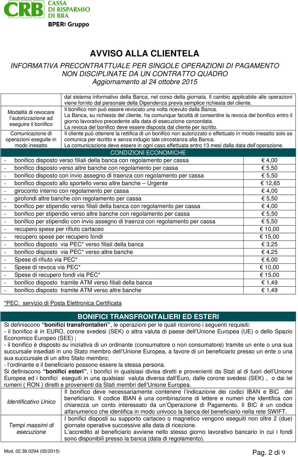 Modalità di revocare La Banca, su richiesta del cliente, ha comunque facoltà di consentire la revoca del bonifico entro il l autorizzazione ad giorno lavorativo precedente alla data di esecuzione