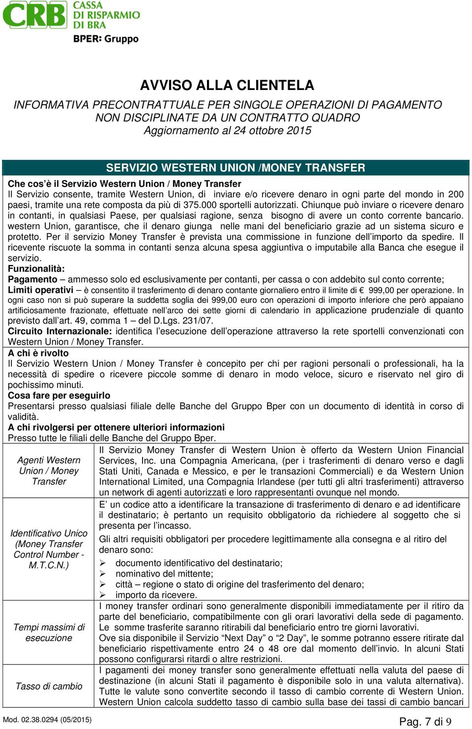 Chiunque può inviare o ricevere denaro in contanti, in qualsiasi Paese, per qualsiasi ragione, senza bisogno di avere un conto corrente bancario.