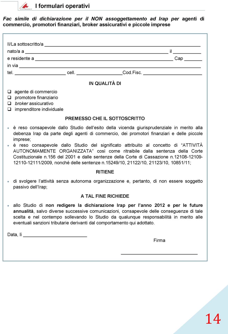 agente di commercio promotore finanziario broker assicurativo imprenditore individuale IN QUALITÀ DI PREMESSO CHE IL SOTTOSCRITTO è reso consapevole dallo Studio dell esito della vicenda