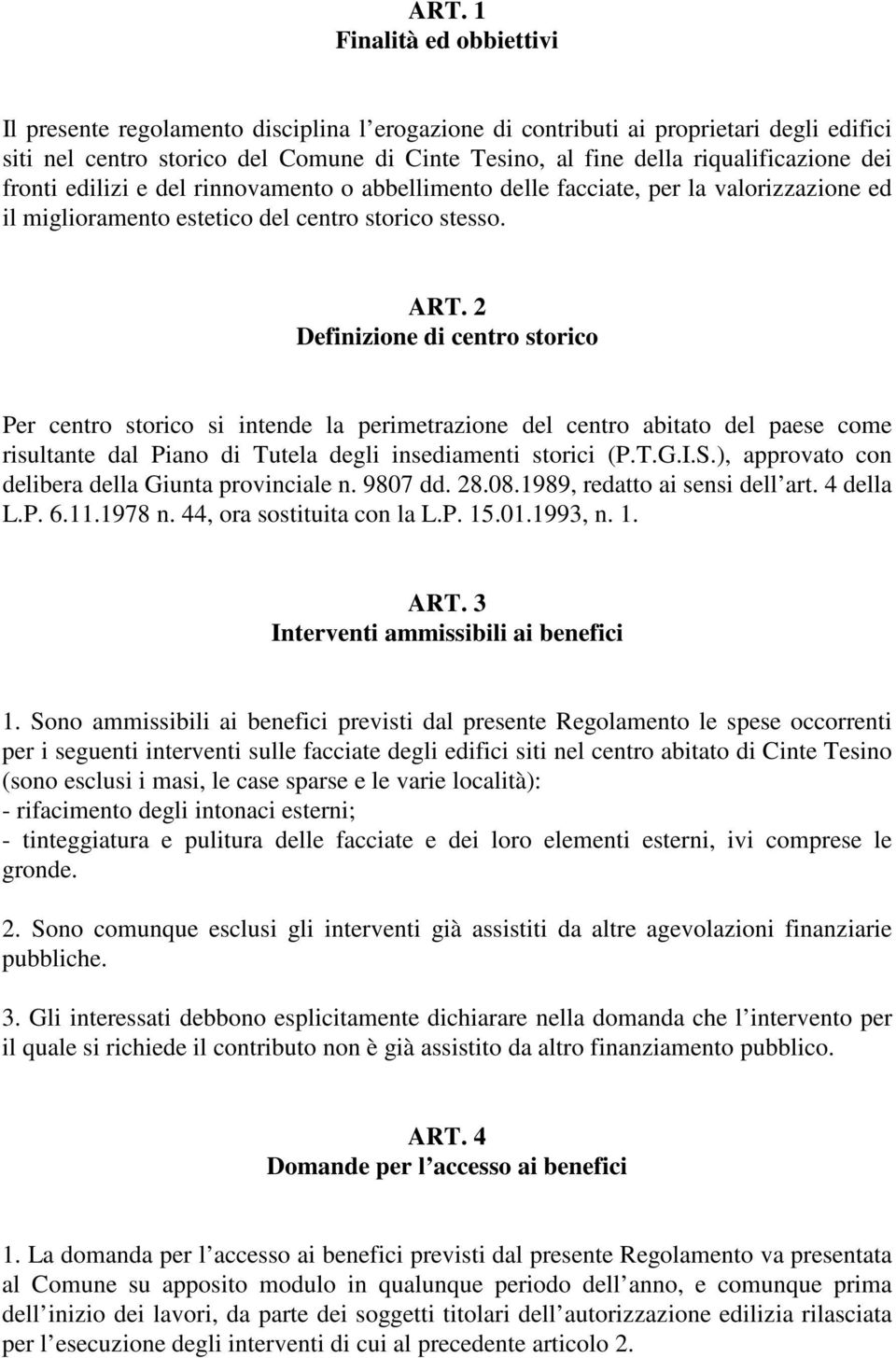 2 Definizione di centro storico Per centro storico si intende la perimetrazione del centro abitato del paese come risultante dal Piano di Tutela degli insediamenti storici (P.T.G.I.S.