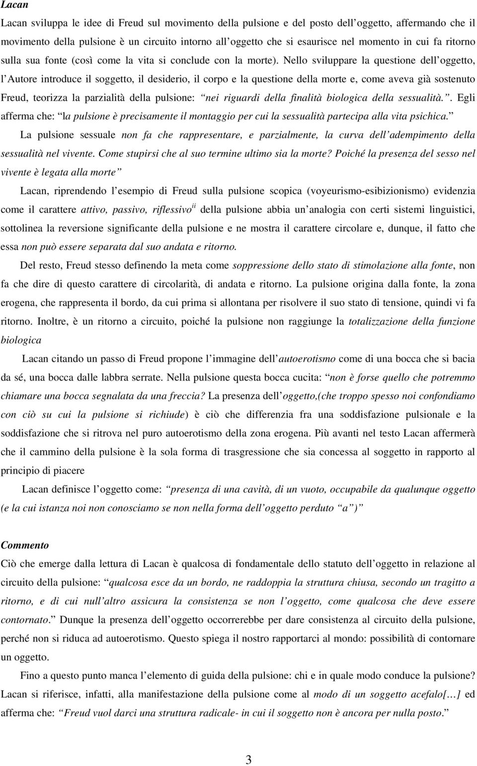 Nello sviluppare la questione dell oggetto, l Autore introduce il soggetto, il desiderio, il corpo e la questione della morte e, come aveva già sostenuto Freud, teorizza la parzialità della pulsione: