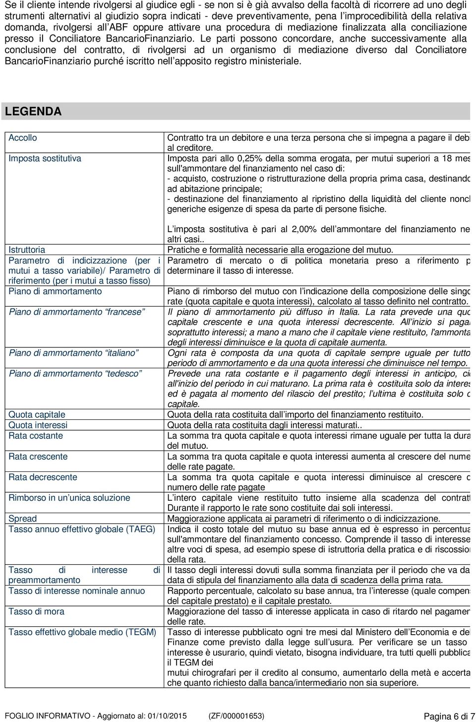 Le parti possono concordare, anche successivamente alla conclusione del contratto, di rivolgersi ad un organismo di mediazione diverso dal Conciliatore BancarioFinanziario purché iscritto nell