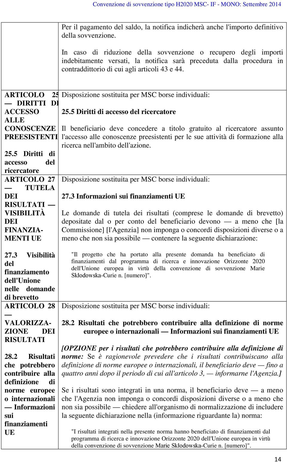 ARTICOLO 25 DIRITTI DI ACCESSO ALLE CONOSCENZE PREESISTENTI 25.5 Diritti di accesso del ricercatore ARTICOLO 27 TUTELA DEI RISULTATI VISIBILITÀ DEI FINANZIA- MENTI UE 25.