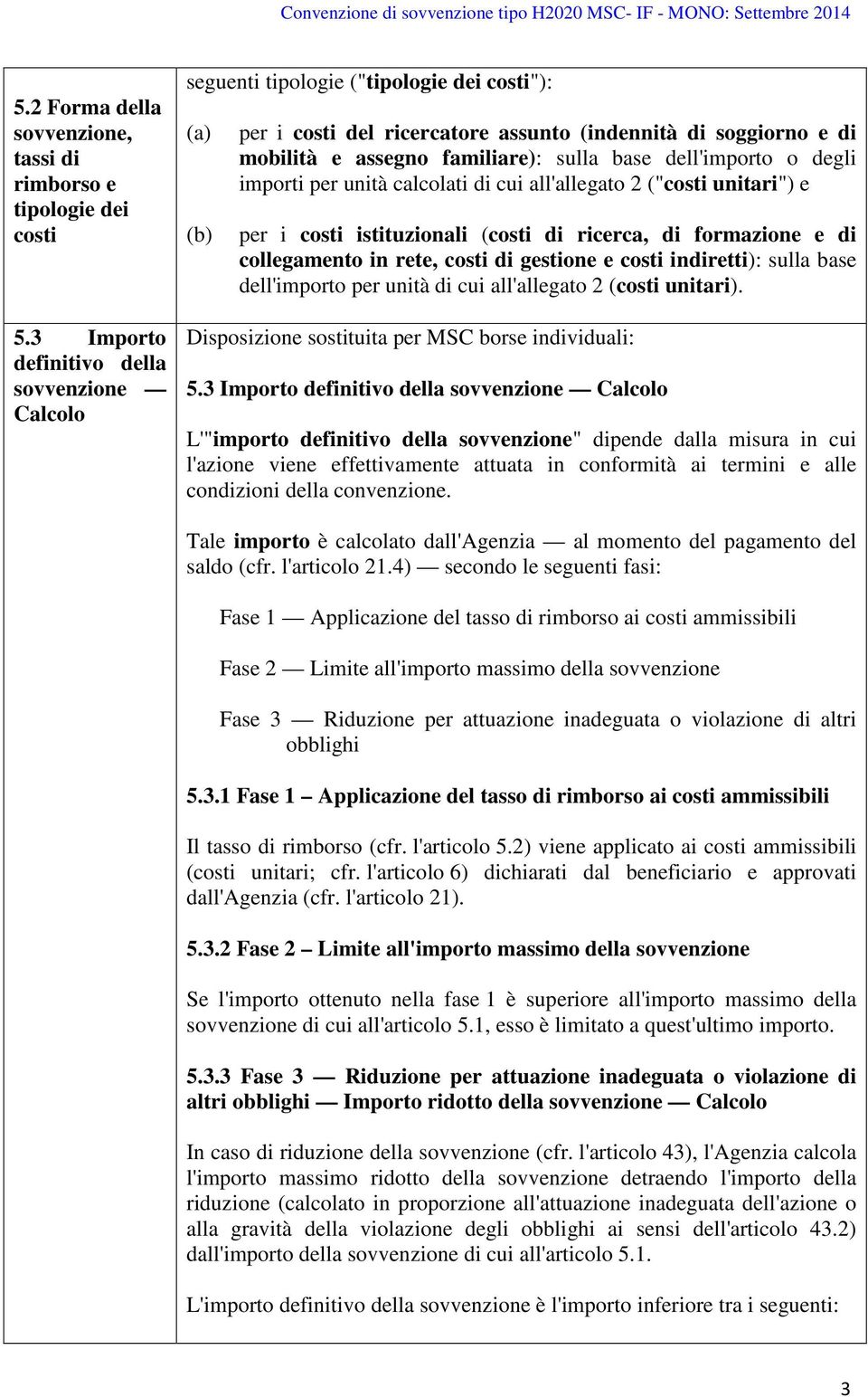 sulla base dell'importo o degli importi per unità calcolati di cui all'allegato 2 ("costi unitari") e per i costi istituzionali (costi di ricerca, di formazione e di collegamento in rete, costi di