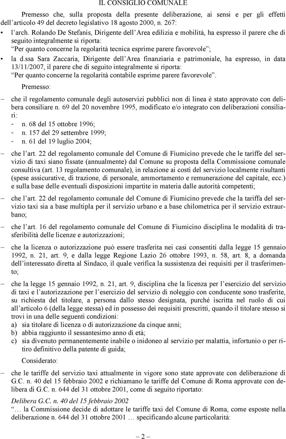 ssa Sara Zaccaria, Dirigente dell Area finanziaria e patrimoniale, ha espresso, in data 13/11/2007, il parere che di seguito integralmente si riporta: Per quanto concerne la regolarità contabile