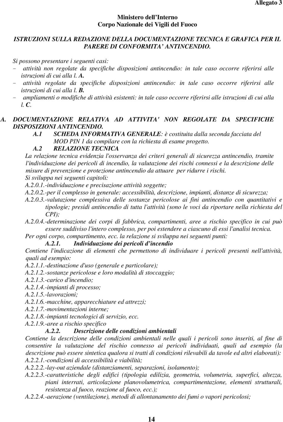 - attività regolate da specifiche disposizioni antincendio: in tale caso occorre riferirsi alle istruzioni di cui alla l. B.