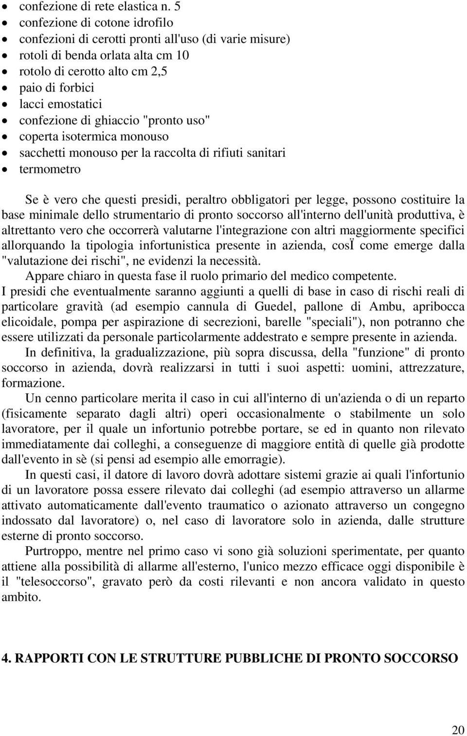 ghiaccio "pronto uso" coperta isotermica monouso sacchetti monouso per la raccolta di rifiuti sanitari termometro Se è vero che questi presidi, peraltro obbligatori per legge, possono costituire la