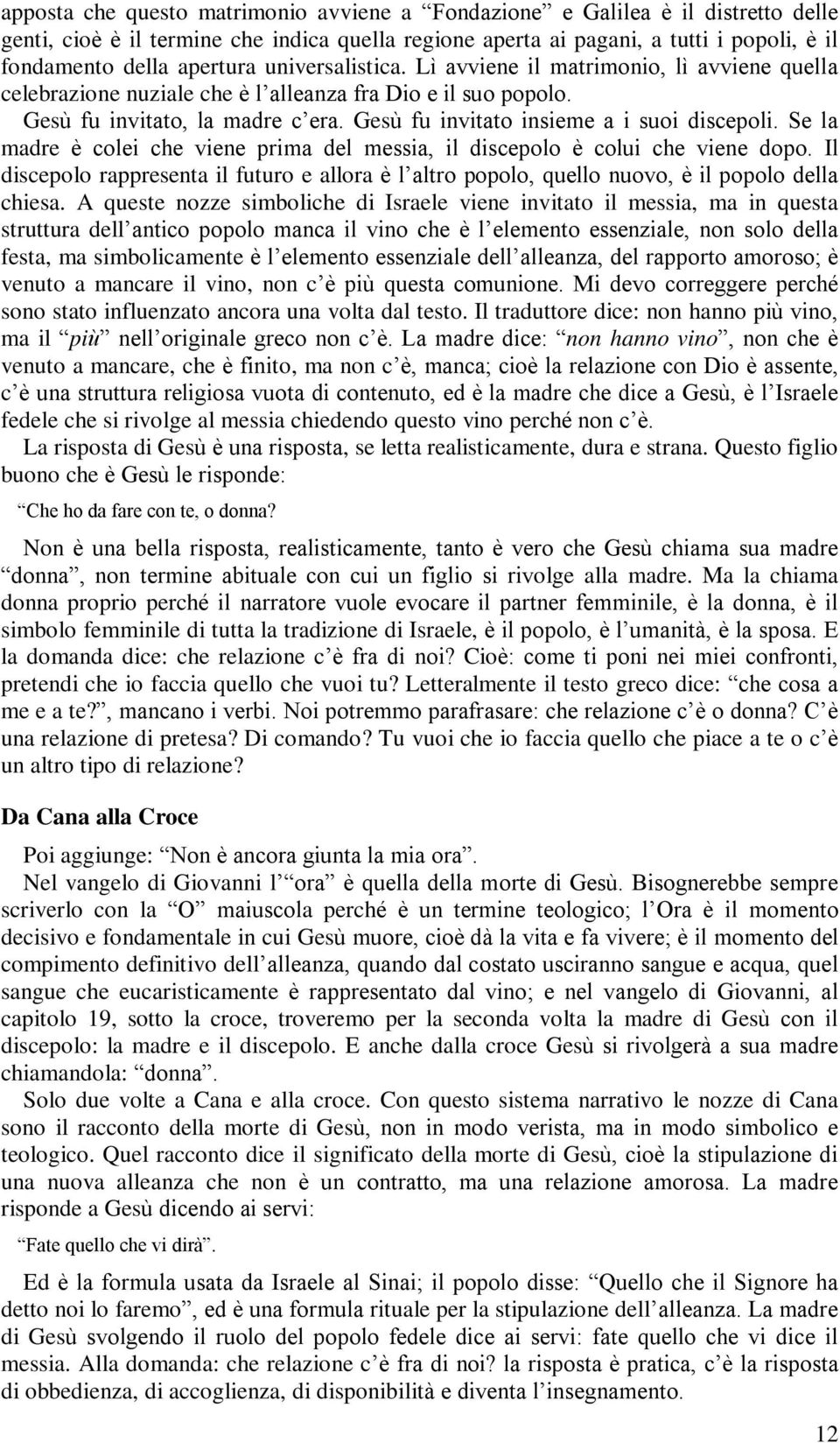 Gesù fu invitato insieme a i suoi discepoli. Se la madre è colei che viene prima del messia, il discepolo è colui che viene dopo.