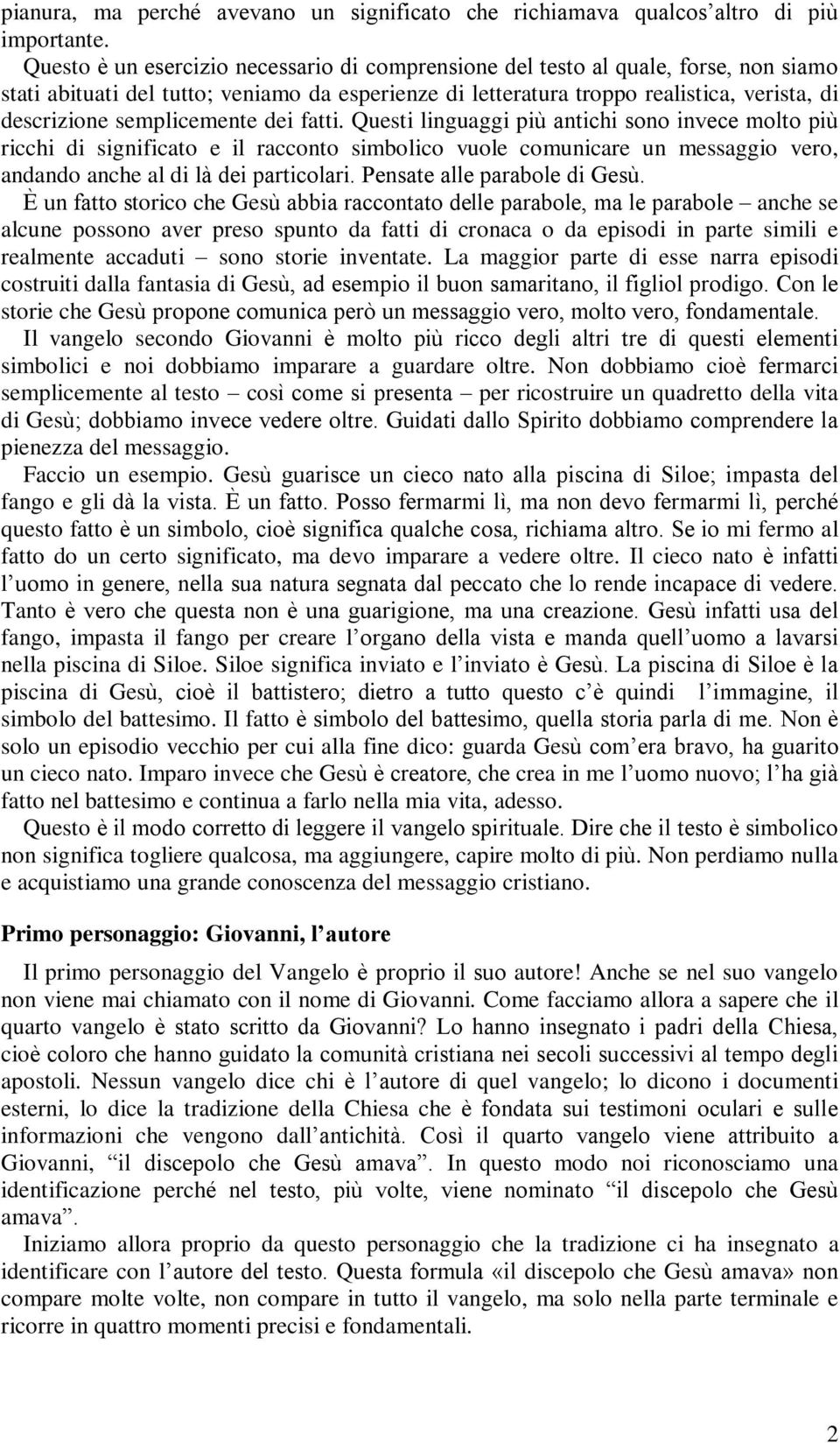 semplicemente dei fatti. Questi linguaggi più antichi sono invece molto più ricchi di significato e il racconto simbolico vuole comunicare un messaggio vero, andando anche al di là dei particolari.