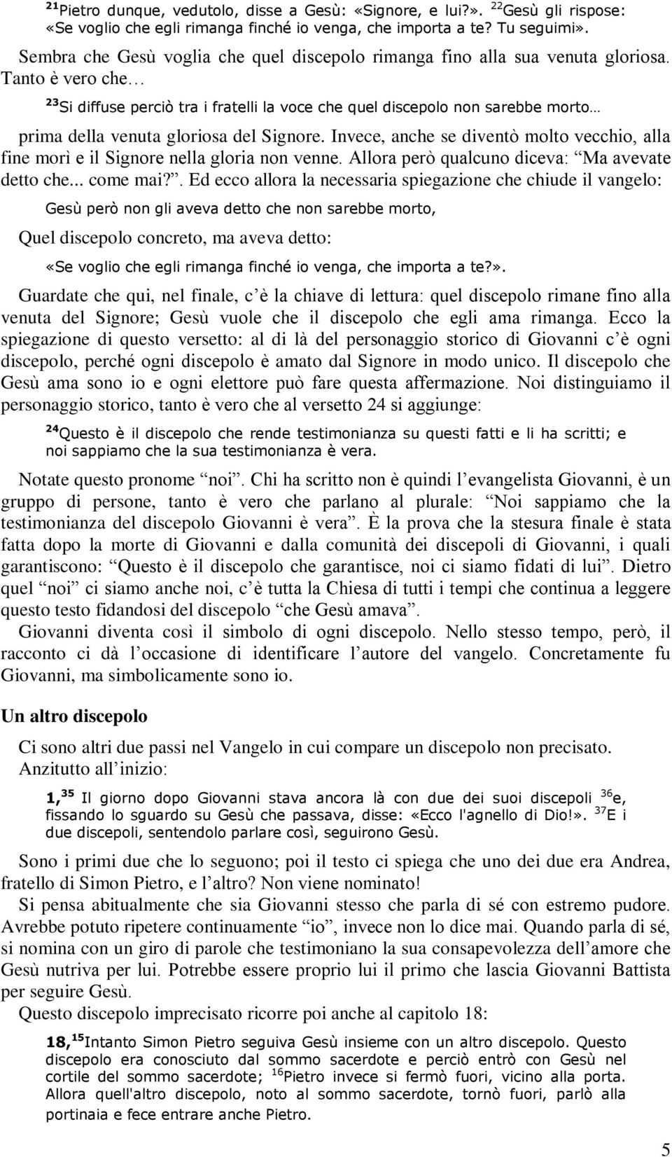 Tanto è vero che 23 Si diffuse perciò tra i fratelli la voce che quel discepolo non sarebbe morto prima della venuta gloriosa del Signore.