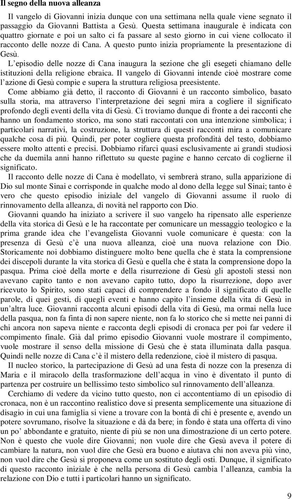 A questo punto inizia propriamente la presentazione di Gesù. L episodio delle nozze di Cana inaugura la sezione che gli esegeti chiamano delle istituzioni della religione ebraica.