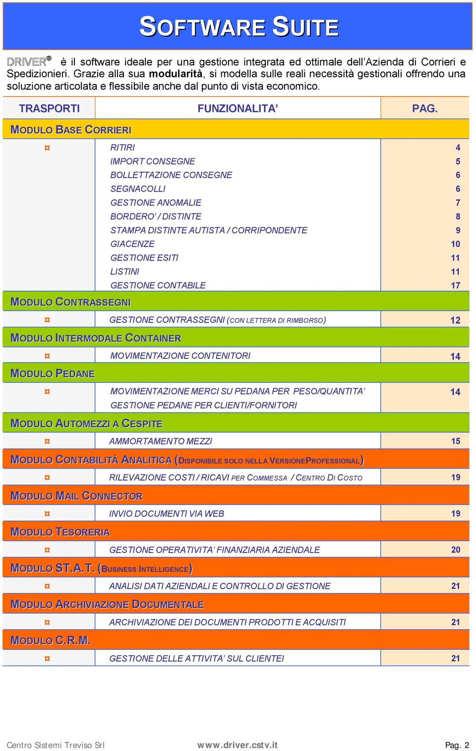 MODULO BASE CORRIERI RITIRI IMPORT CONSEGNE BOLLETTAZIONE CONSEGNE SEGNACOLLI GESTIONE ANOMALIE BORDERO / DISTINTE STAMPA DISTINTE AUTISTA / CORRIPONDENTE GIACENZE GESTIONE ESITI LISTINI MODULO