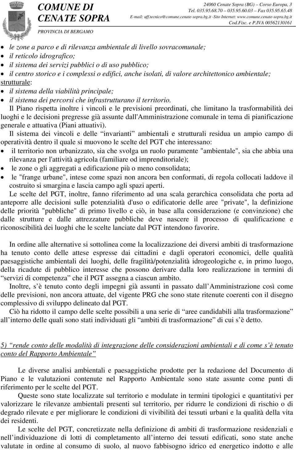 Il Piano rispetta inoltre i vincoli e le previsioni preordinati, che limitano la trasformabilità dei luoghi e le decisioni pregresse già assunte dall'amministrazione comunale in tema di