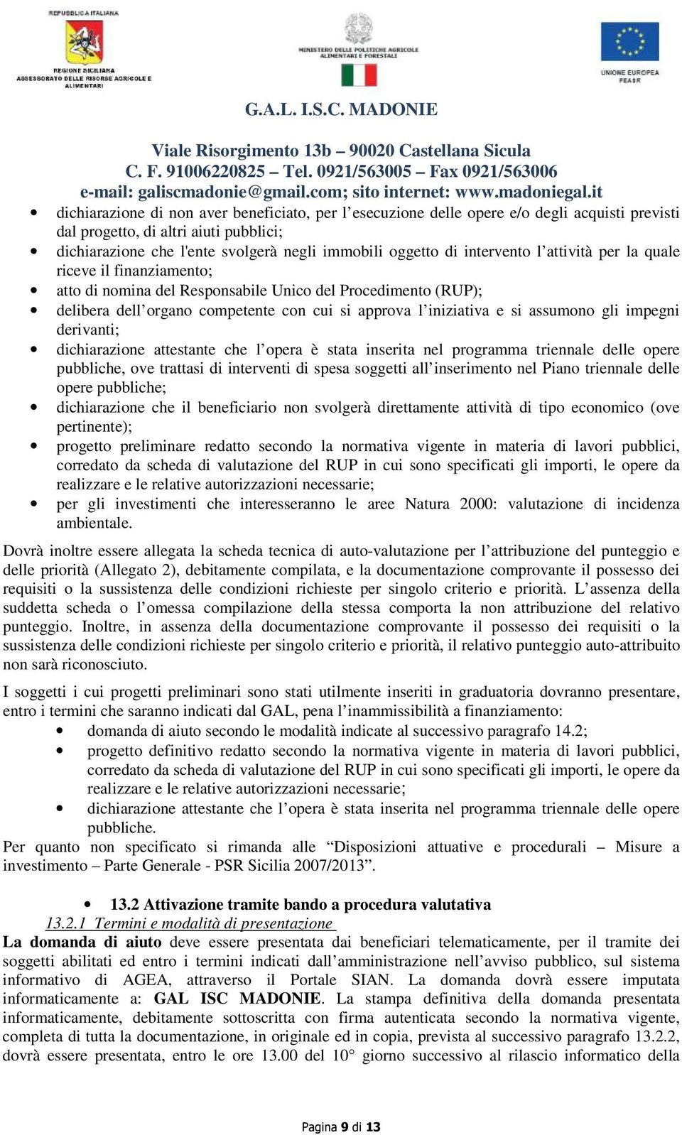 gli impegni derivanti; dichiarazione attestante che l opera è stata inserita nel programma triennale delle opere pubbliche, ove trattasi di interventi di spesa soggetti all inserimento nel Piano