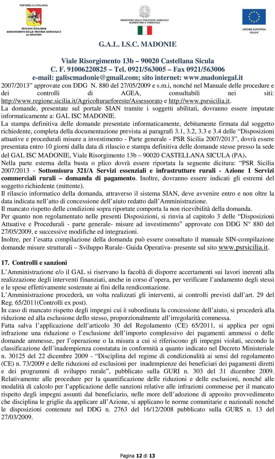 La stampa definitiva delle domande presentate informaticamente, debitamente firmata dal soggetto richiedente, completa della documentazione prevista ai paragrafi 3.1, 3.2, 3.3 e 3.