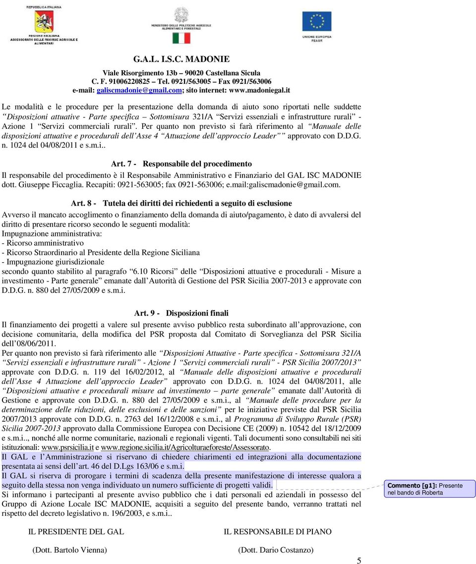 Per quanto non previsto si farà riferimento al Manuale delle disposizioni attuative e procedurali dell Asse 4 Attuazione dell approccio Leader approvato con D.D.G. n. 1024 del 04/08/2011 e s.m.i.. Art.