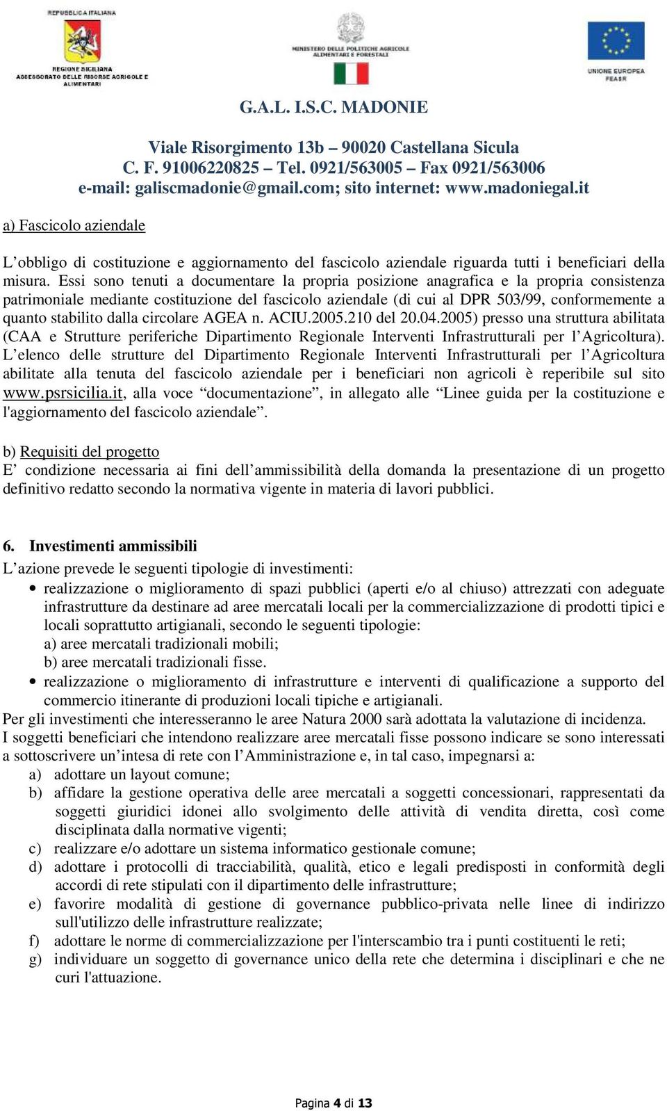 stabilito dalla circolare AGEA n. ACIU.2005.210 del 20.04.2005) presso una struttura abilitata (CAA e Strutture periferiche Dipartimento Regionale Interventi Infrastrutturali per l Agricoltura).