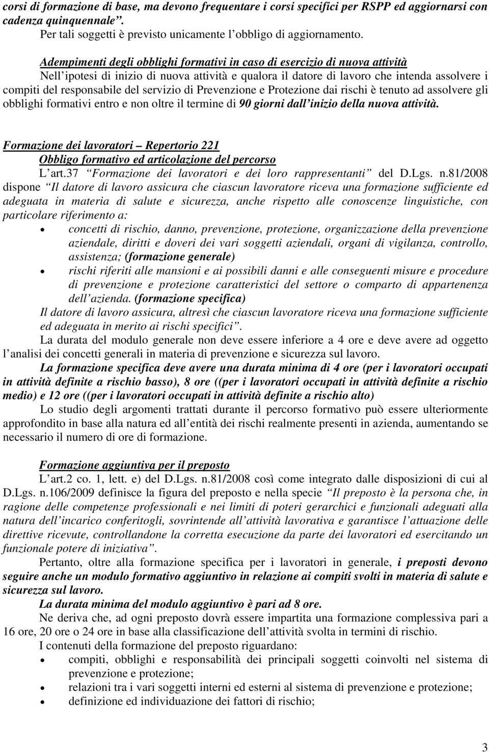 servizio di Prevenzione e Protezione dai rischi è tenuto ad assolvere gli obblighi formativi entro e non oltre il termine di 90 giorni dall inizio della nuova attività.