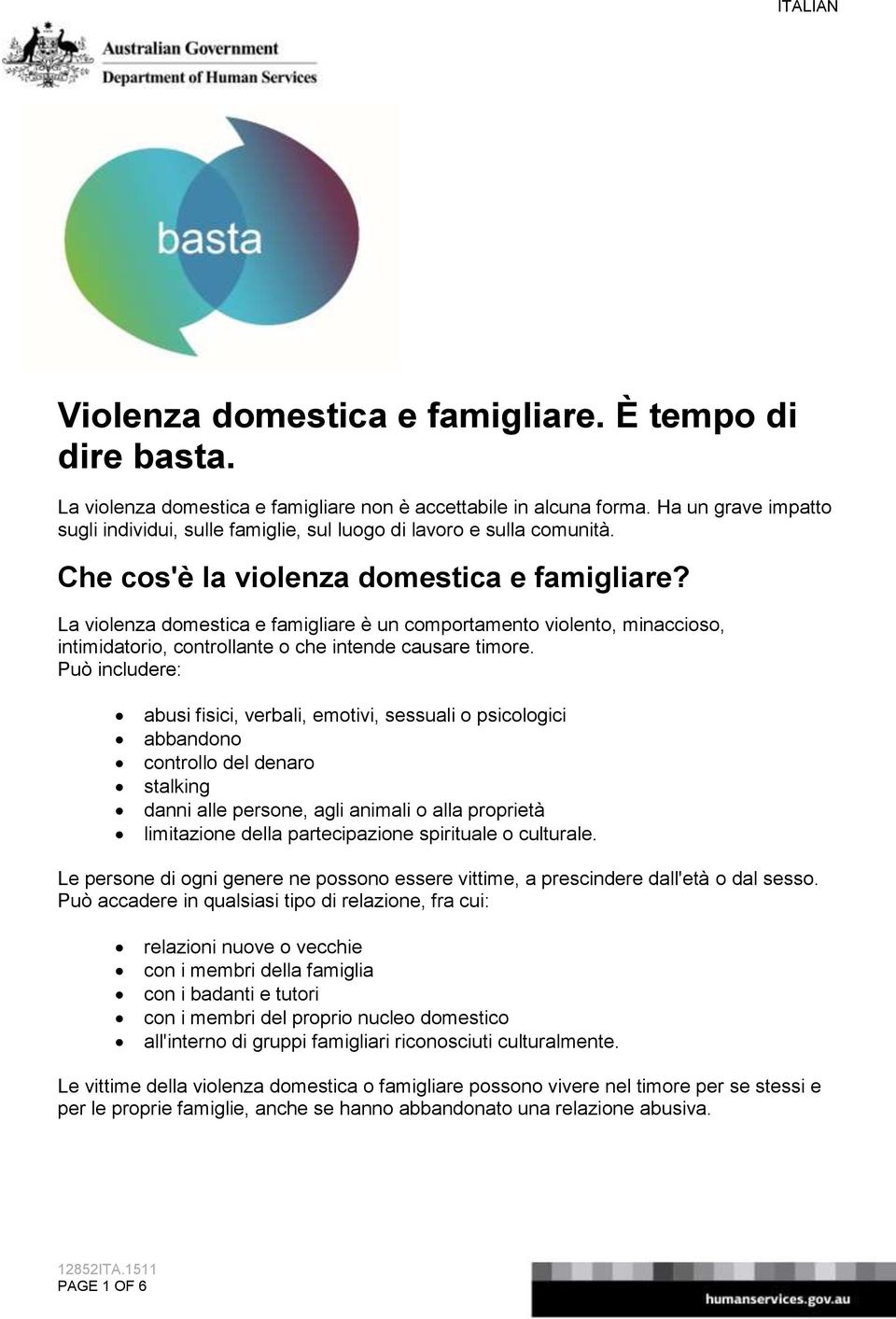 La violenza domestica e famigliare è un comportamento violento, minaccioso, intimidatorio, controllante o che intende causare timore.