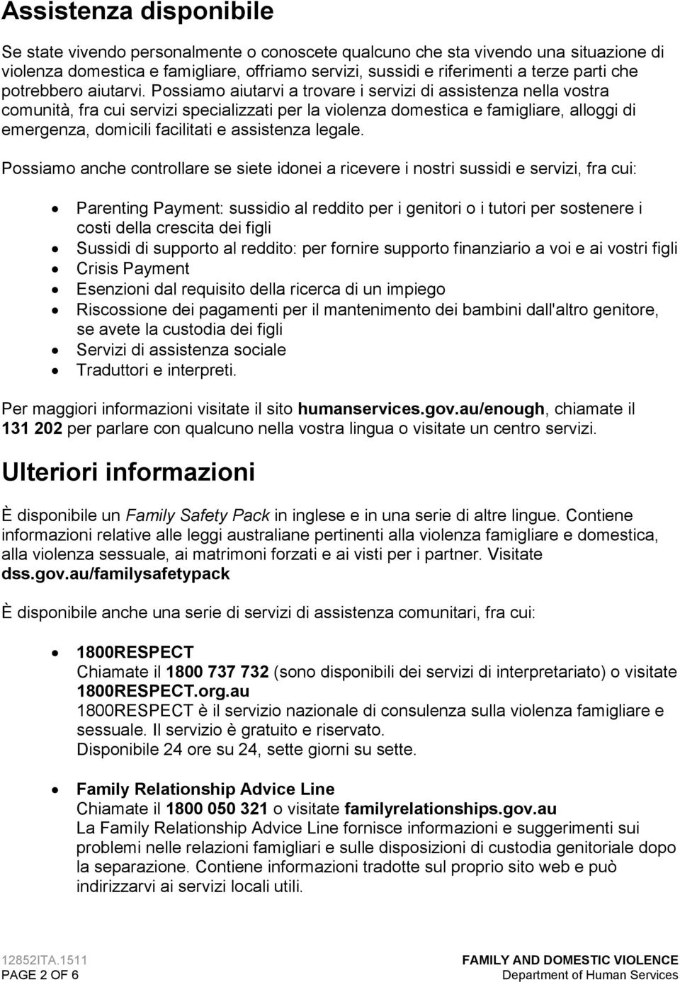 Possiamo aiutarvi a trovare i servizi di assistenza nella vostra comunità, fra cui servizi specializzati per la violenza domestica e famigliare, alloggi di emergenza, domicili facilitati e assistenza