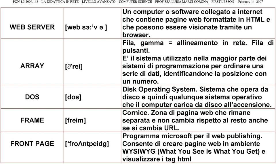 E il sistema utilizzato nella maggior parte dei sistemi di programmazione per ordinare una serie di dati, identificandone la posizione con un numero. Disk Operating System.