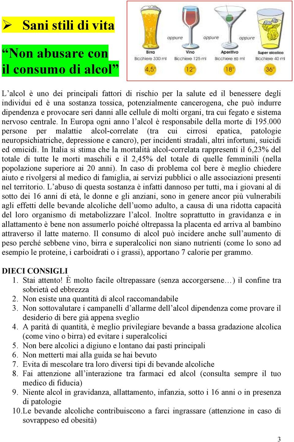 000 persone per malattie alcol-correlate (tra cui cirrosi epatica, patologie neuropsichiatriche, depressione e cancro), per incidenti stradali, altri infortuni, suicidi ed omicidi.