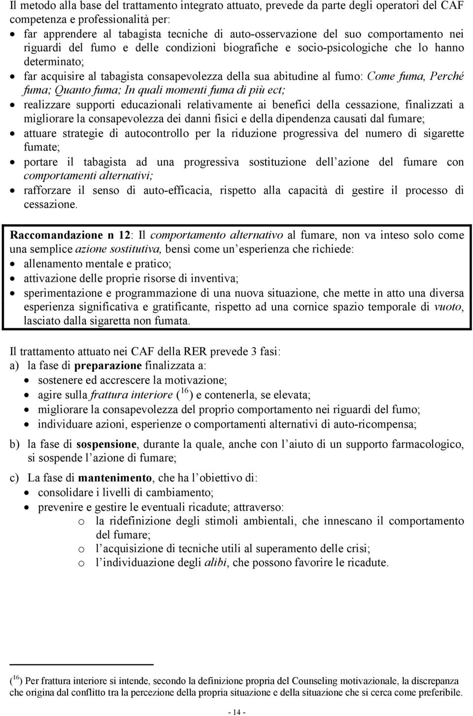 Perché fuma; Quanto fuma; In quali momenti fuma di più ect; realizzare supporti educazionali relativamente ai benefici della cessazione, finalizzati a migliorare la consapevolezza dei danni fisici e