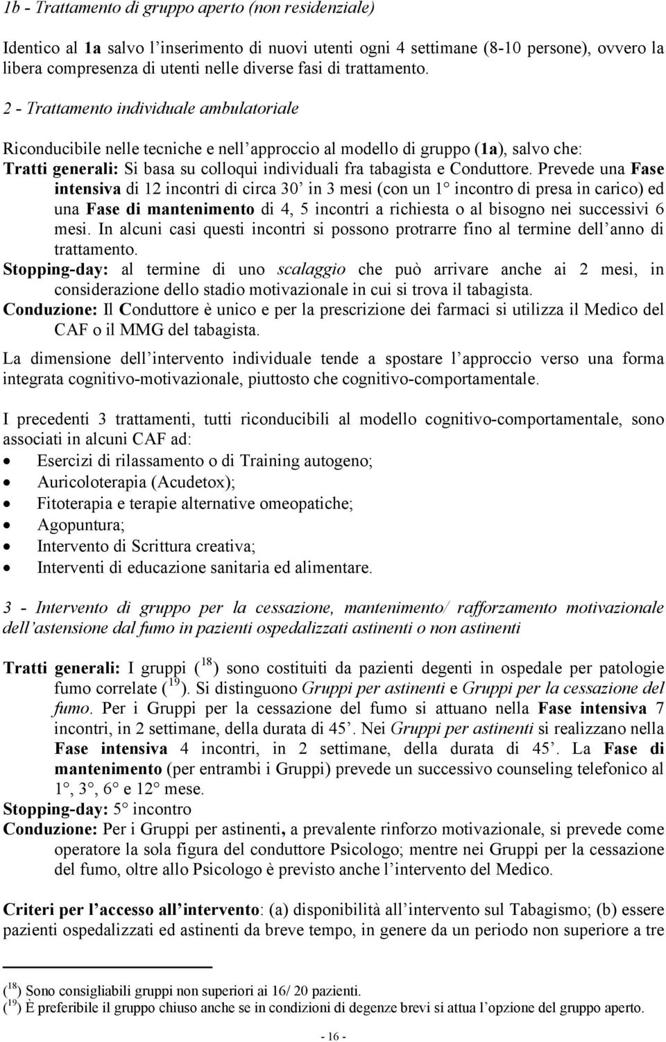 2 - Trattamento individuale ambulatoriale Riconducibile nelle tecniche e nell approccio al modello di gruppo (1a), salvo che: Tratti generali: Si basa su colloqui individuali fra tabagista e