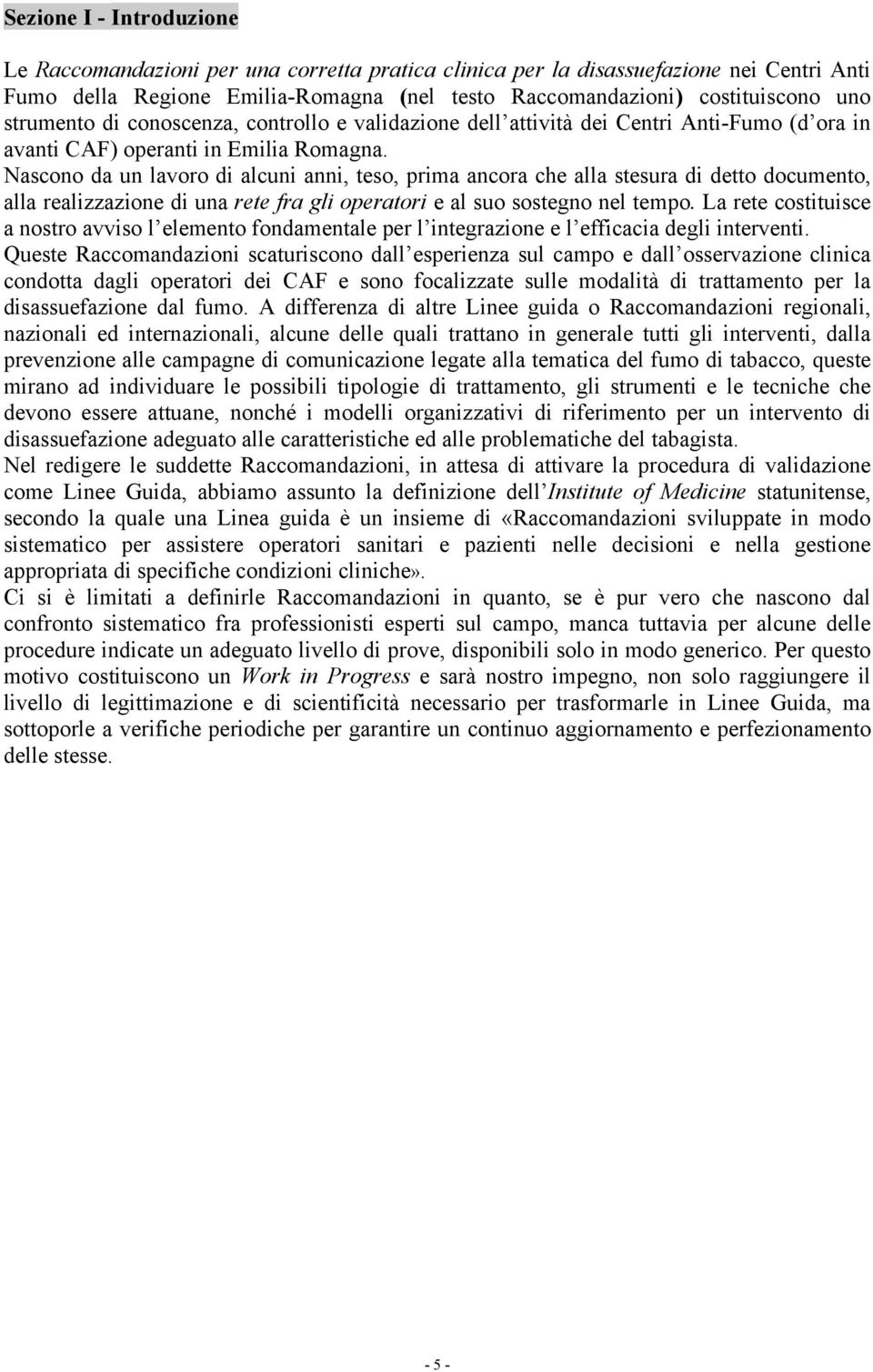 Nascono da un lavoro di alcuni anni, teso, prima ancora che alla stesura di detto documento, alla realizzazione di una rete fra gli operatori e al suo sostegno nel tempo.