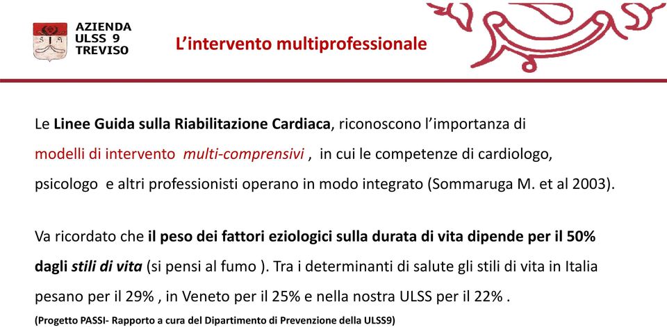 Va ricordato che il peso dei fattori eziologici sulla durata di vita dipende per il 50% dagli stili di vita(si pensi al fumo ).