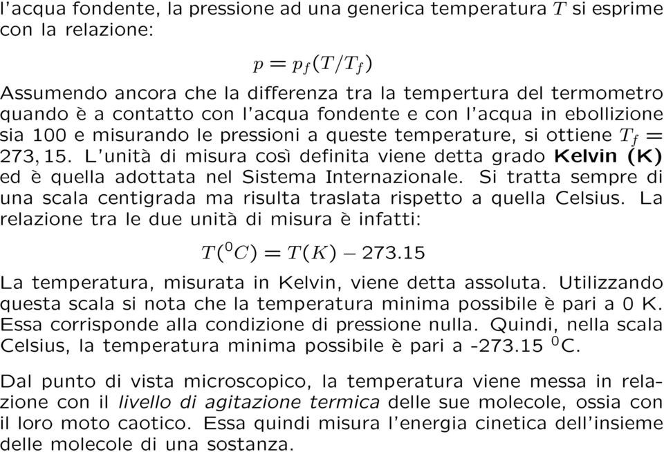 L unità di misura così definita viene detta grado Kelvin (K) ed è quella adottata nel Sistema Internazionale. Si tratta sempre di una scala centigrada ma risulta traslata rispetto a quella Celsius.