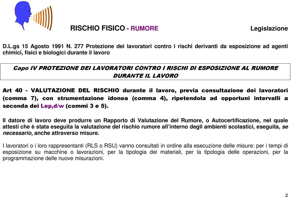 RUMORE DURANTE IL LAVORO Art 40 - VALUTAZIONE DEL RISCHIO durante il lavoro, previa consultazione dei lavoratori (comma 7), con strumentazione idonea (comma 4), ripetendola ad opportuni intervalli a