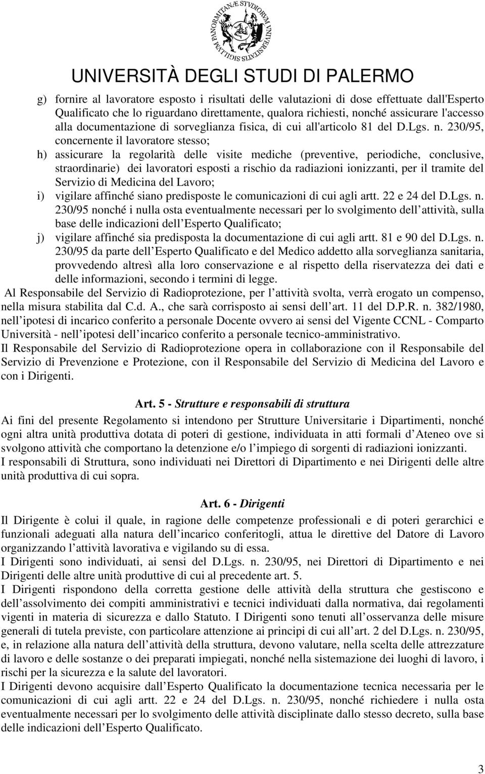 230/95, concernente il lavoratore stesso; h) assicurare la regolarità delle visite mediche (preventive, periodiche, conclusive, straordinarie) dei lavoratori esposti a rischio da radiazioni