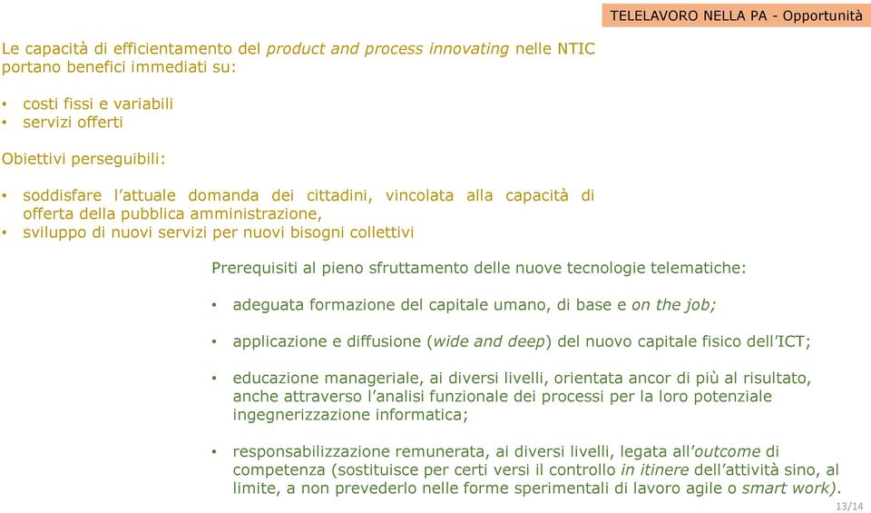 pieno sfruttamento delle nuove tecnologie telematiche: adeguata formazione del capitale umano, di base e on the job; applicazione e diffusione (wide and deep) del nuovo capitale fisico dell ICT;